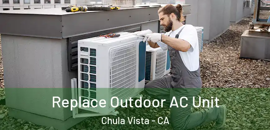 Replace Outdoor AC Unit Chula Vista - CA